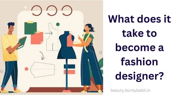 What-does-it-take-to-become-a-fashion-designer-beauty.buntybabli.in