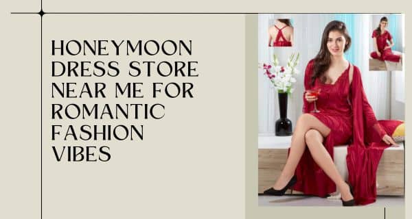 Honeymoon dress store near me for romantic fashion vibes