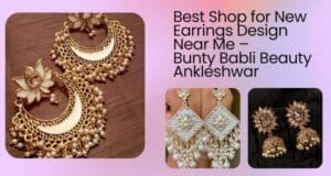 Read more about the article Best Shop for New Earrings Design Near Me – Bunty Babli Beauty Ankleshwar